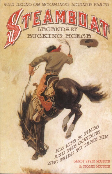 Steamboat: Legendary Bucking Horse: His Life & Times and the Cowboys Who Tried To Tame Him