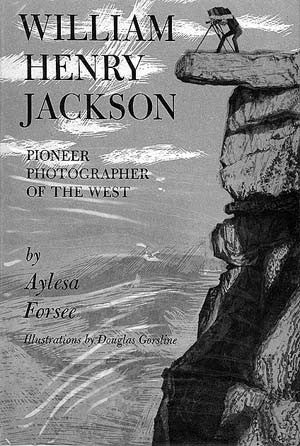 William Henry Jackson: Pioneer Photographer of the West